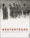 Beutestücke. Kriegsgefangene in der Deutschen und Sowjetischen Fotograpie 1941-1945